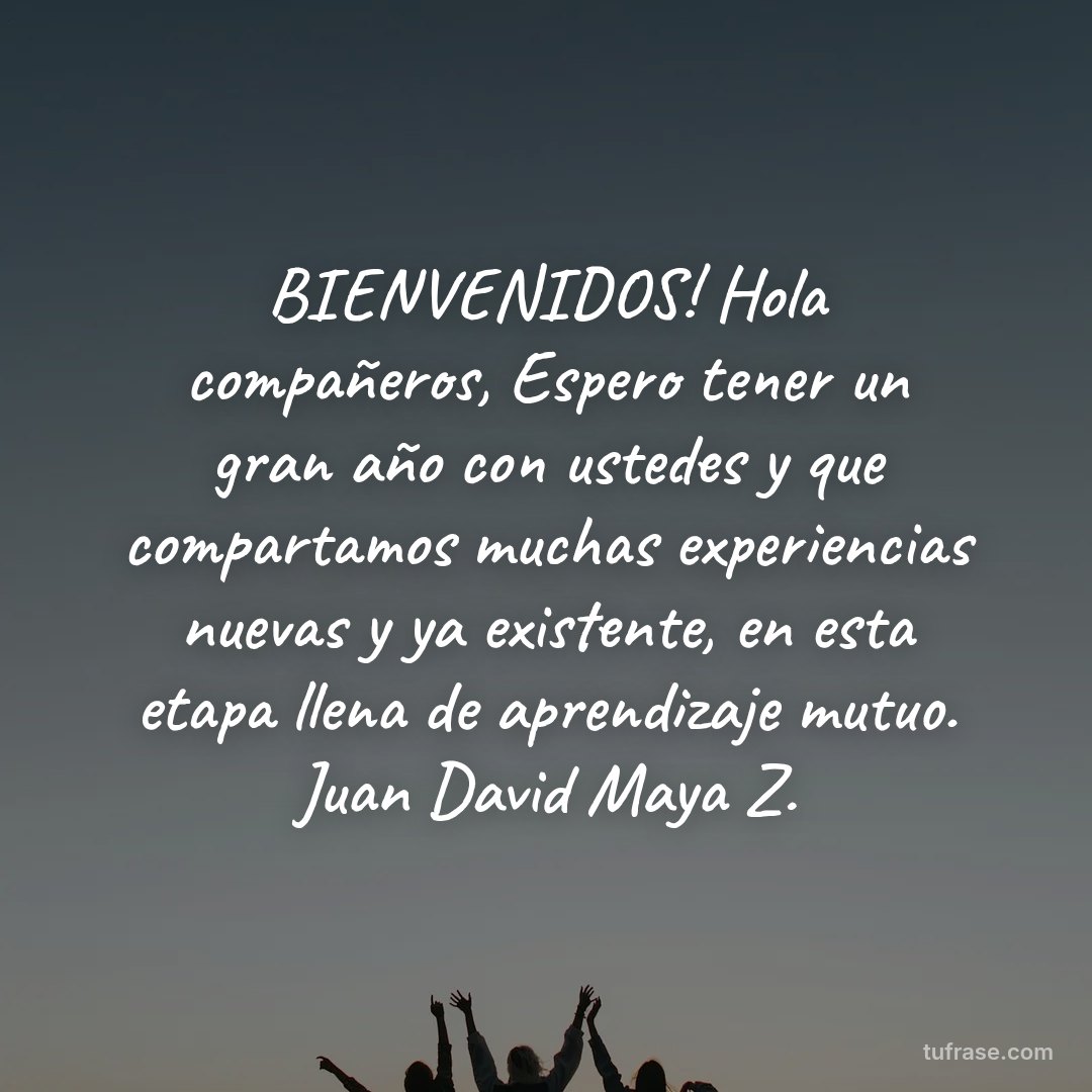 BIENVENIDOS! Hola compañeros, Espero tener un gran año con ustedes y que compartamos muchas experiencias nuevas y ya existente, en esta etapa llena de aprendizaje mutuo. Juan David Maya Z.