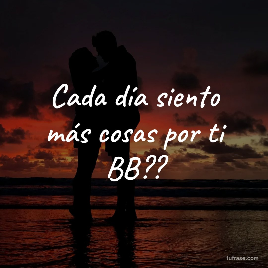 Cada día siento más cosas por ti BB??