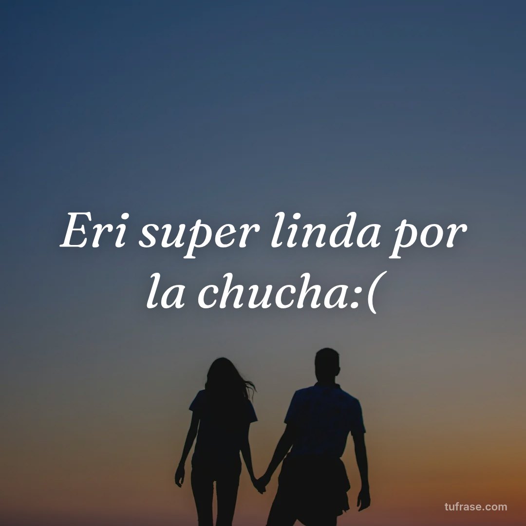 Eri super linda por la chucha:(