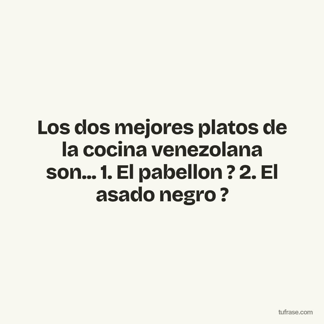 Los dos mejores platos de la cocina venezolana son... 1. El pabellon ? 2. El asado negro ?