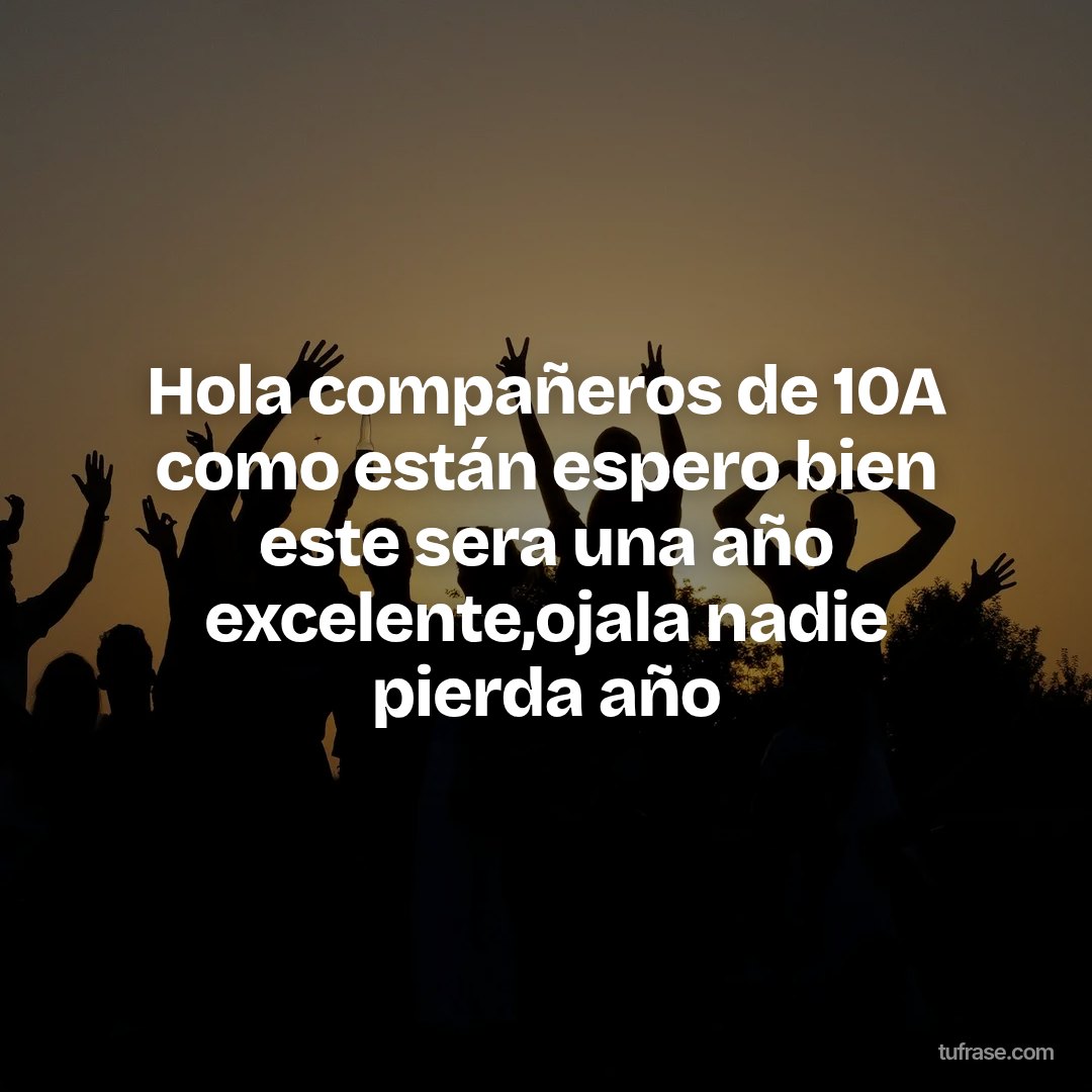 Hola compañeros de 10A como están espero bien este sera una año excelente,ojala nadie pierda año