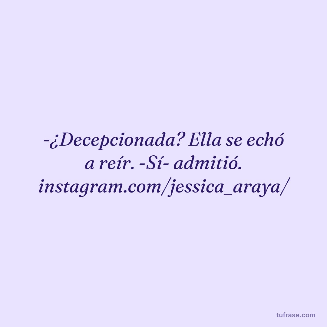 -¿Decepcionada? Ella se echó a reír. -Sí- admitió. instagram.com/jessica_araya/