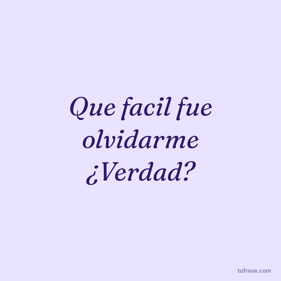 Que facil fue olvidarme ¿Verdad?