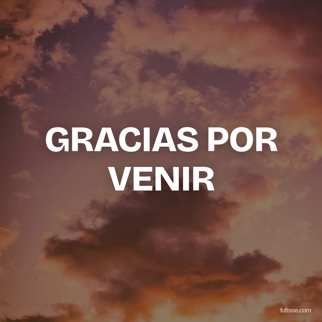 GRACIAS POR VENIR