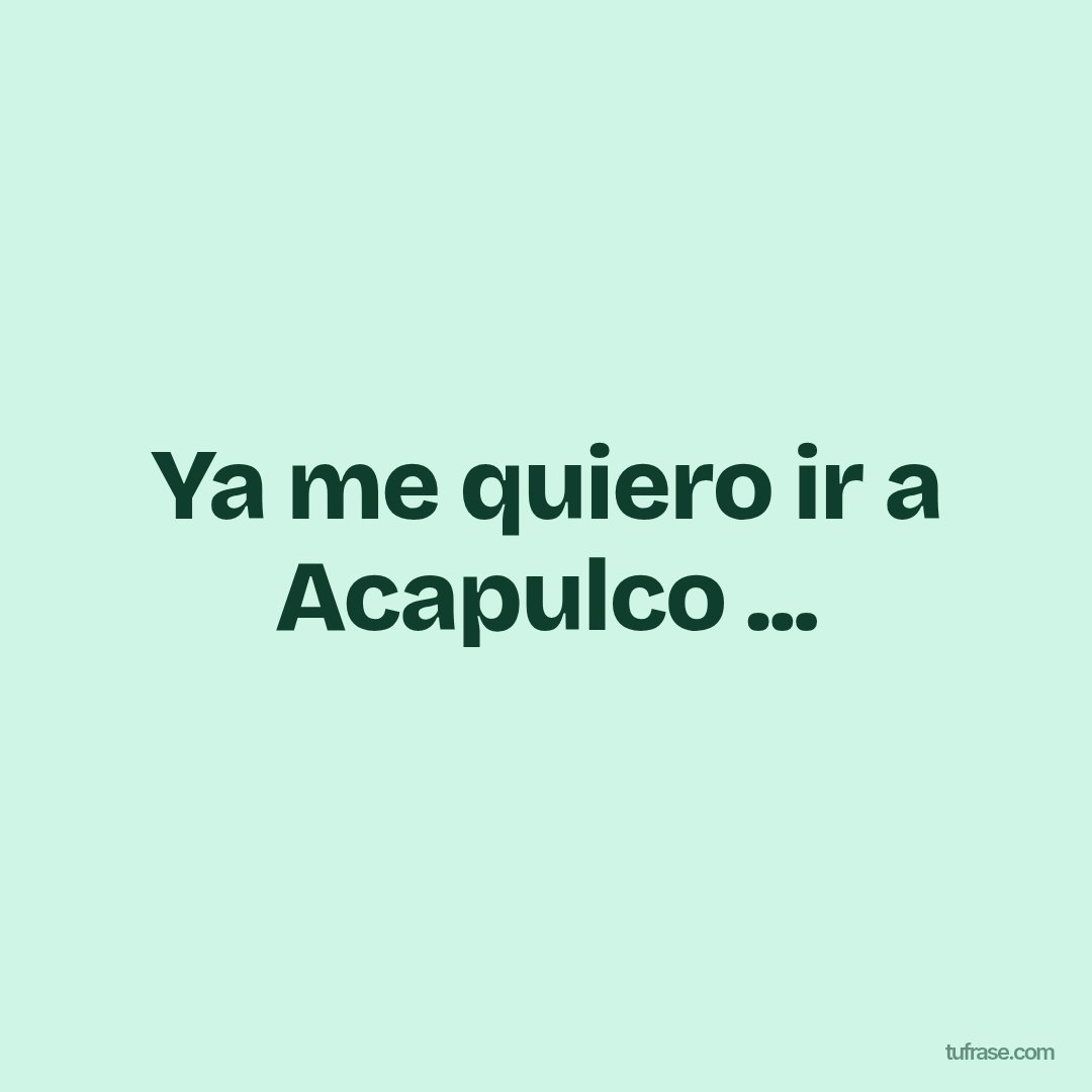 Ya me quiero ir a Acapulco ...