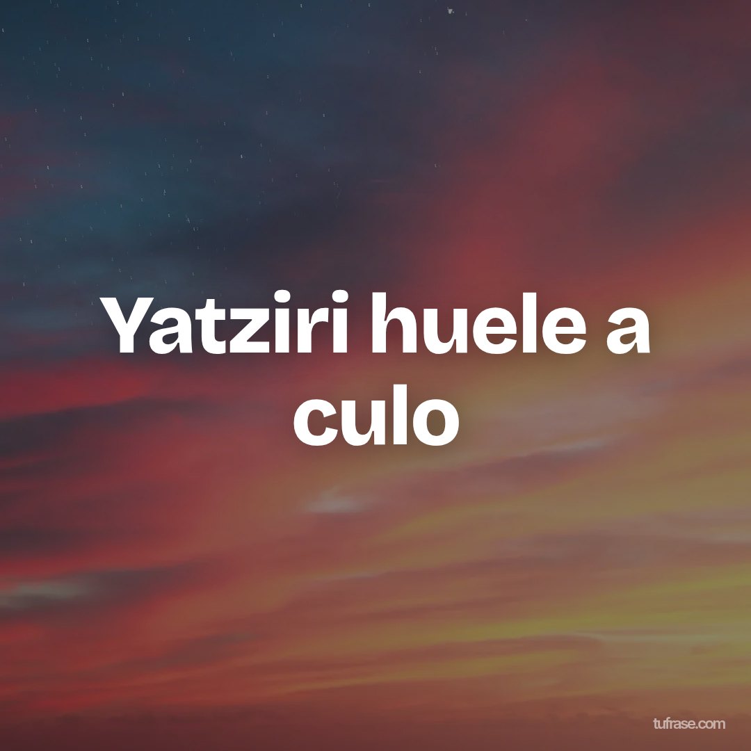 Yatziri huele a culo