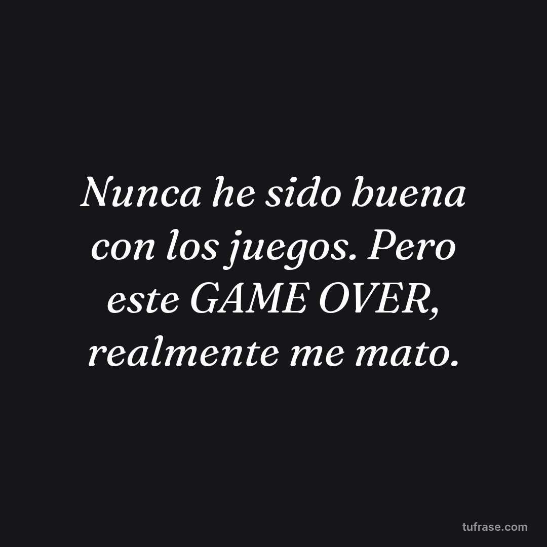 Nunca he sido buena con los juegos. Pero este GAME OVER, realmente me mato.