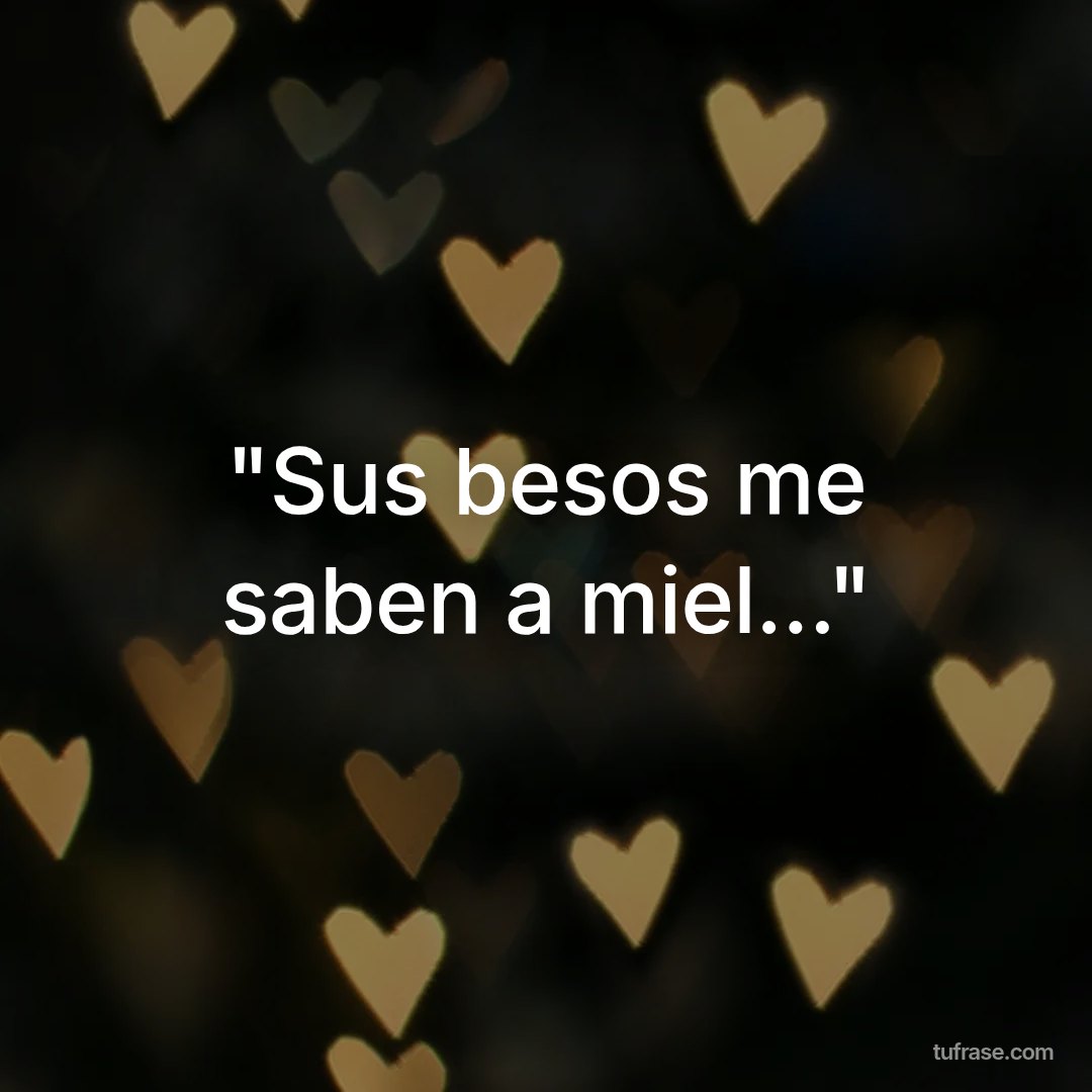 "Sus besos me saben a miel..."