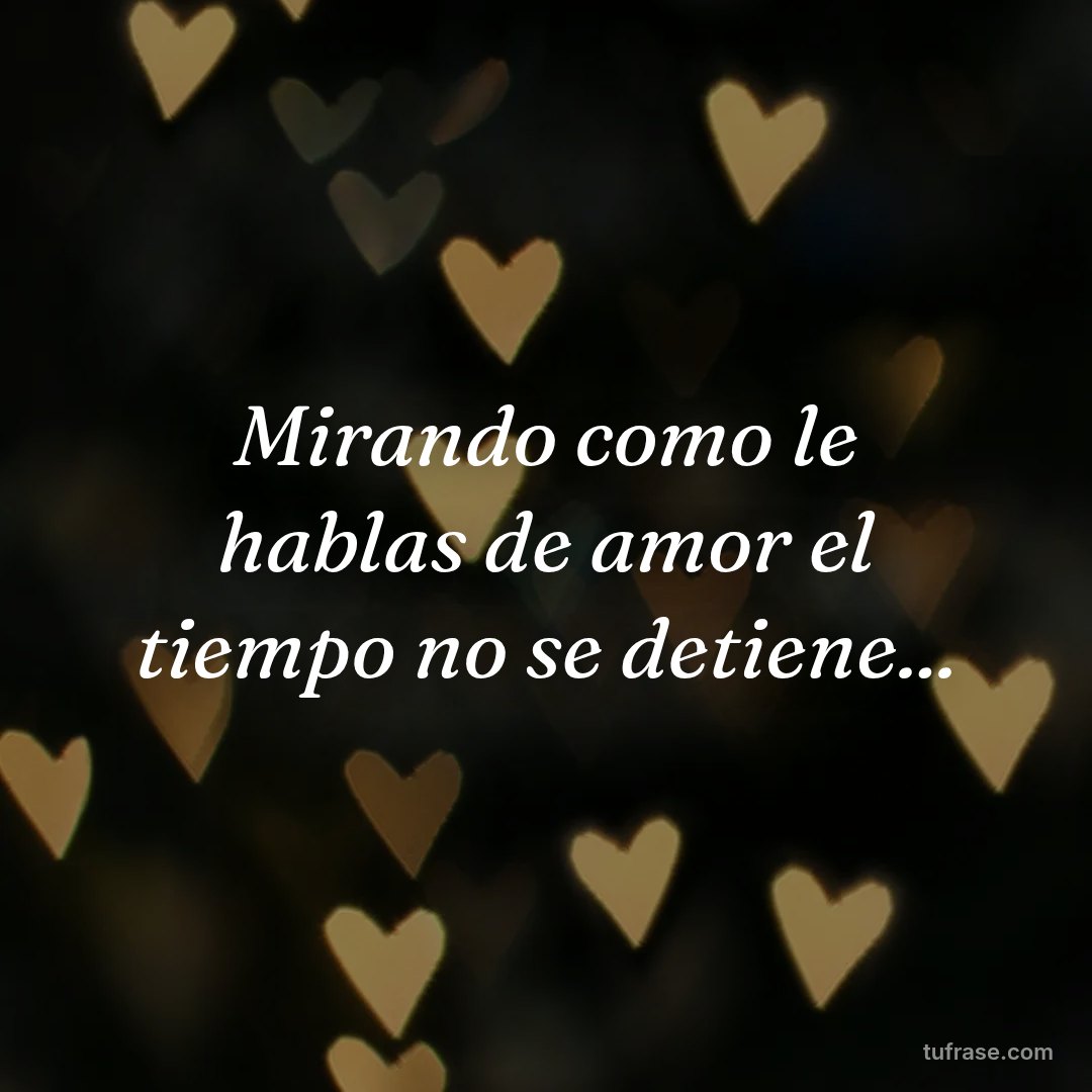 Mirando como le hablas de amor el tiempo no se detiene...
