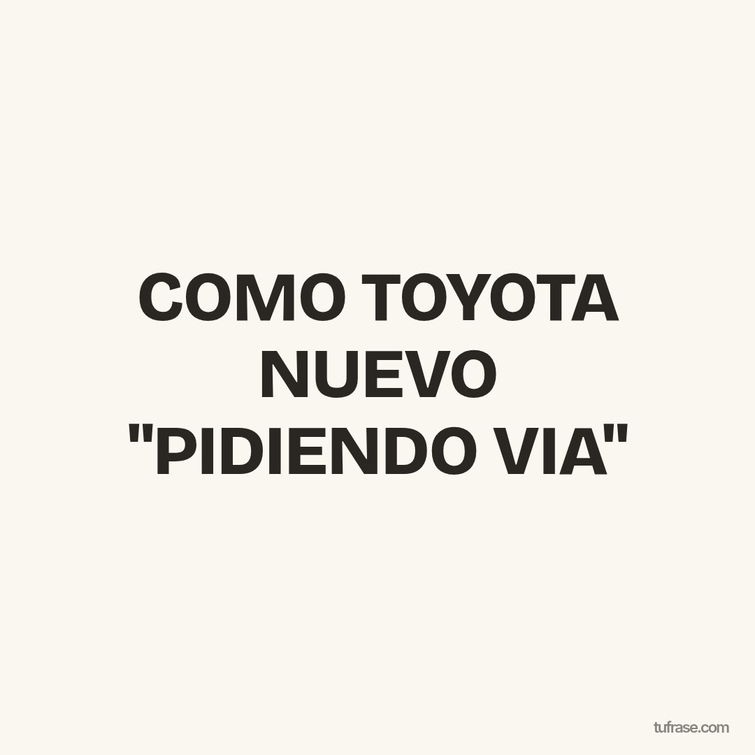 COMO TOYOTA NUEVO "PIDIENDO VIA"