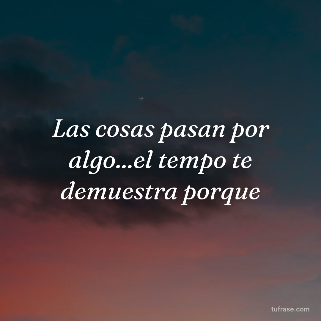 Las cosas pasan por algo...el tempo te demuestra porque