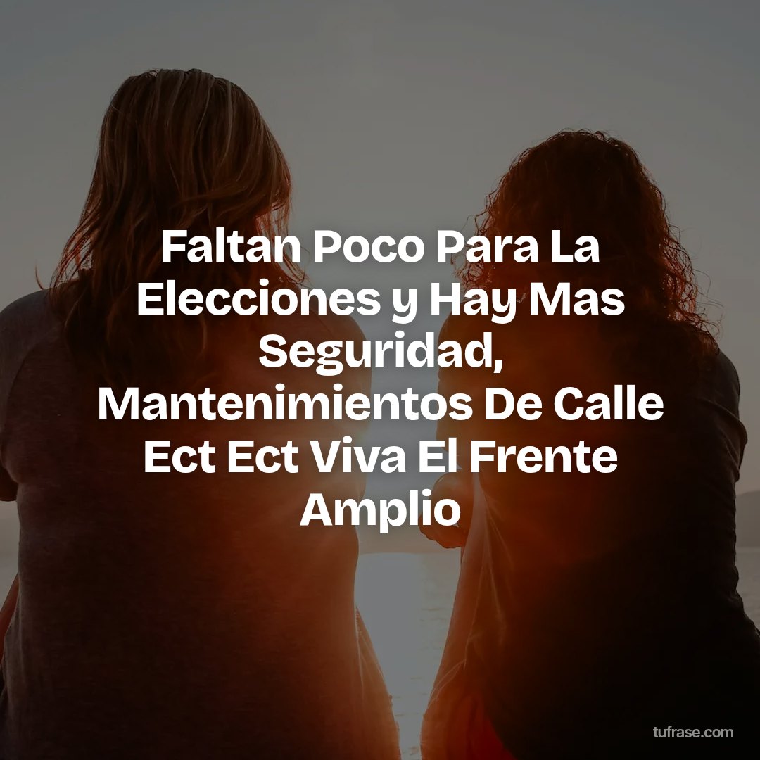 Faltan Poco Para La Elecciones y Hay Mas Seguridad, Mantenimientos De Calle Ect Ect Viva El Frente Amplio