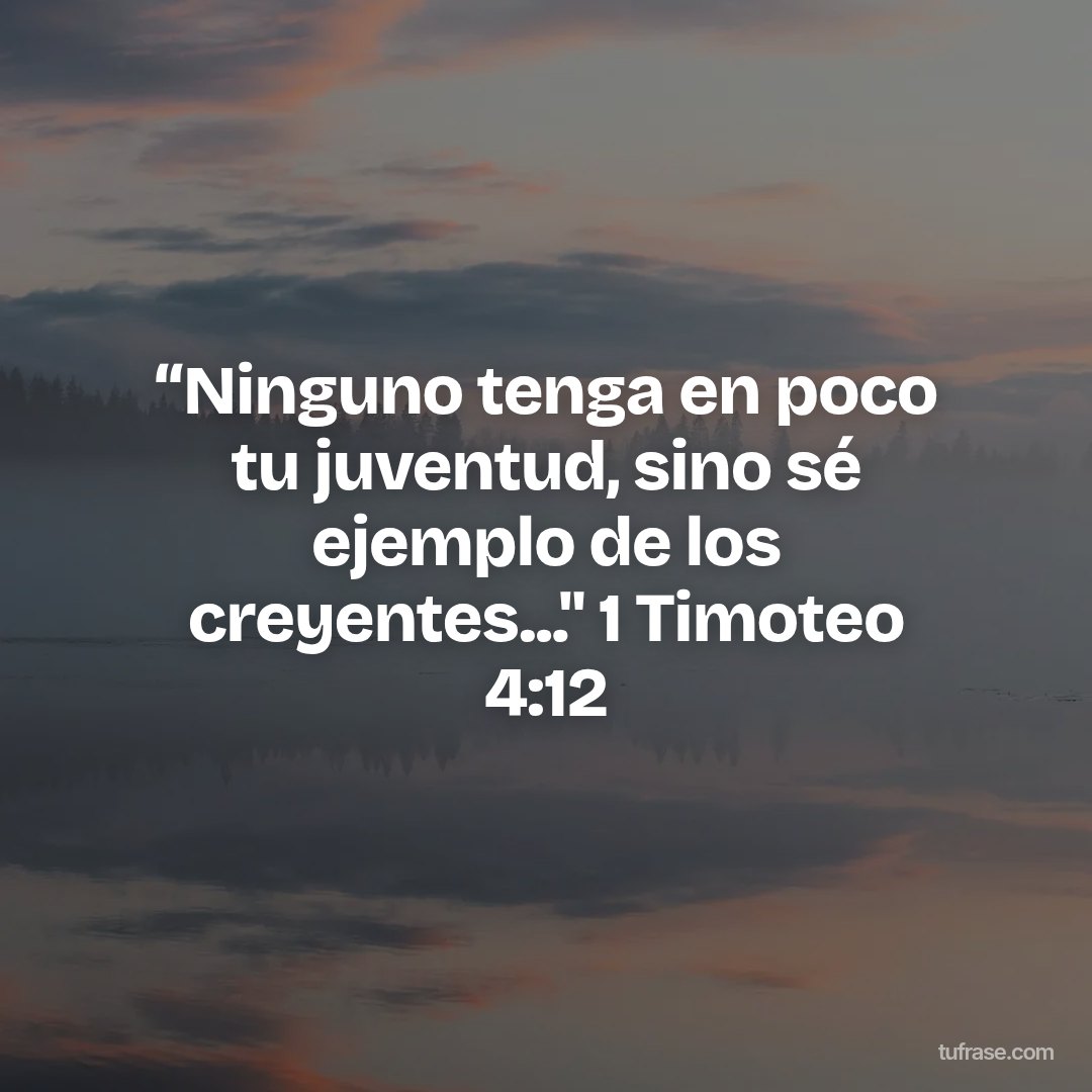 “Ninguno tenga en poco tu juventud, sino sé ejemplo de los creyentes..." 1 Timoteo 4:12