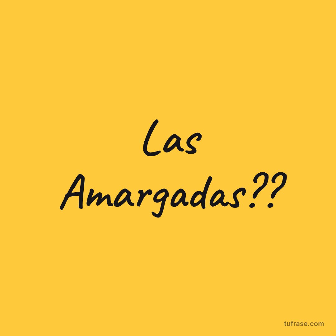 Las Amargadas??