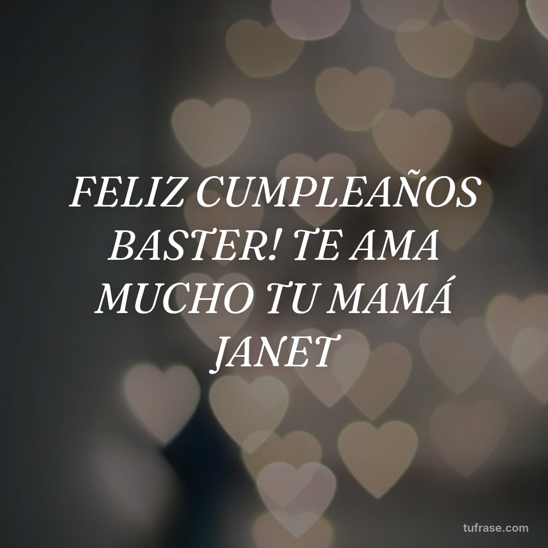 FELIZ CUMPLEAÑOS BASTER! TE AMA MUCHO TU MAMÁ JANET