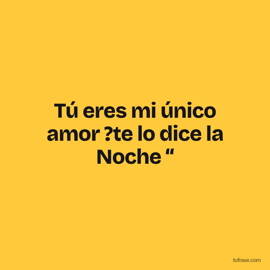 Tú eres mi único amor ?te lo dice la Noche “