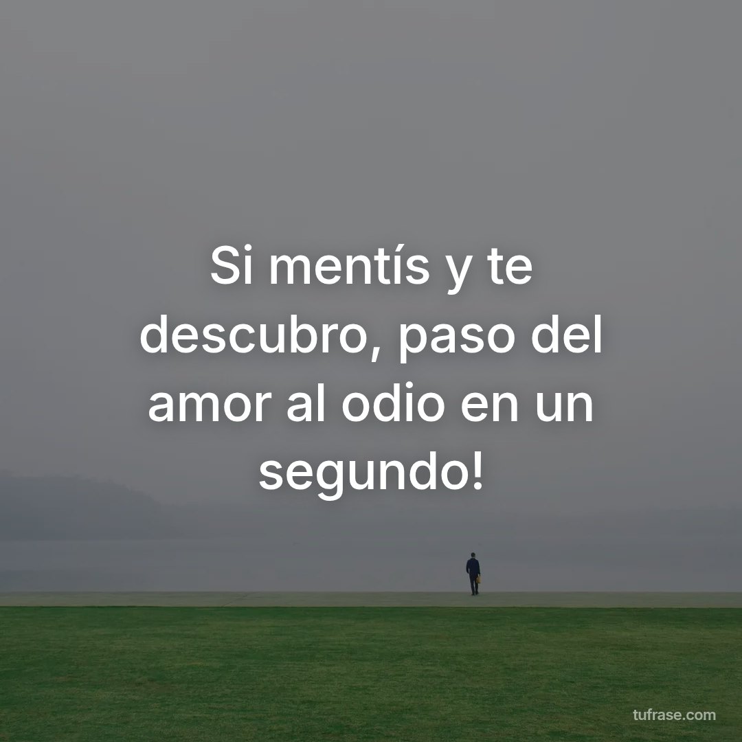Si mentís y te descubro, paso del amor al odio en un segundo!