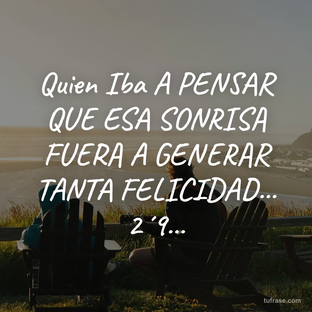 Quien Iba A PENSAR QUE ESA SONRISA FUERA A GENERAR TANTA FELICIDAD... 2´9...