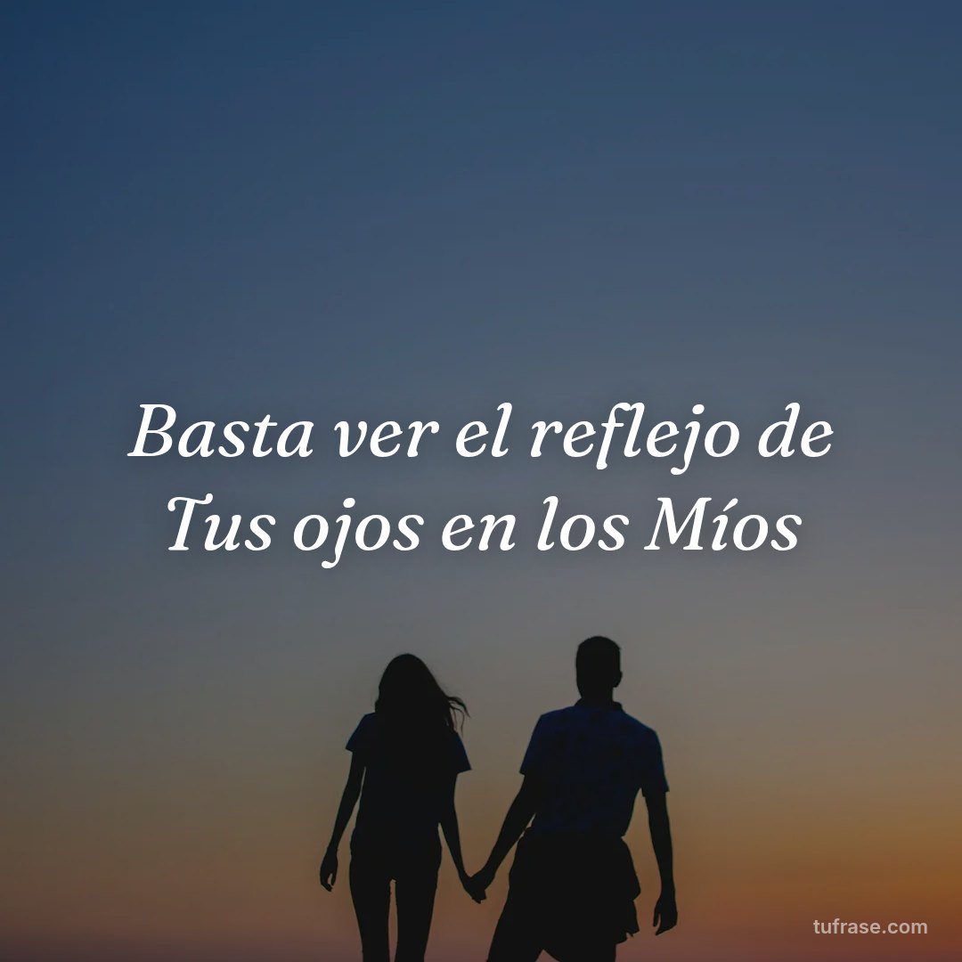 Basta ver el reflejo de Tus ojos en los Míos