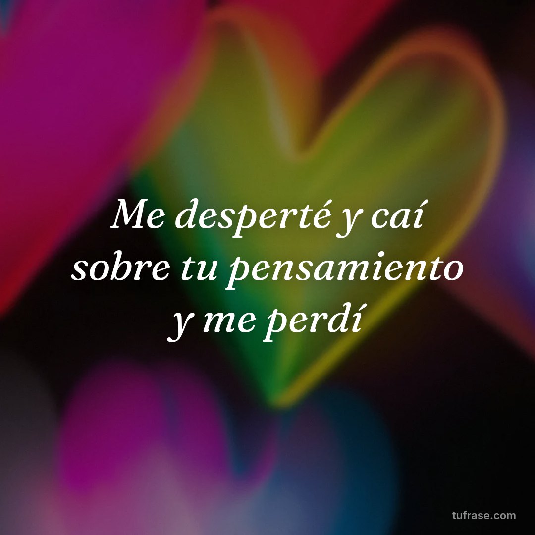 Me desperté y caí sobre tu pensamiento y me perdí