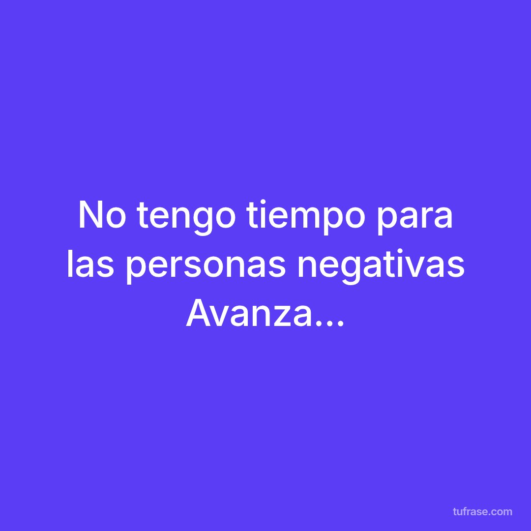 No tengo tiempo para las personas negativas Avanza...