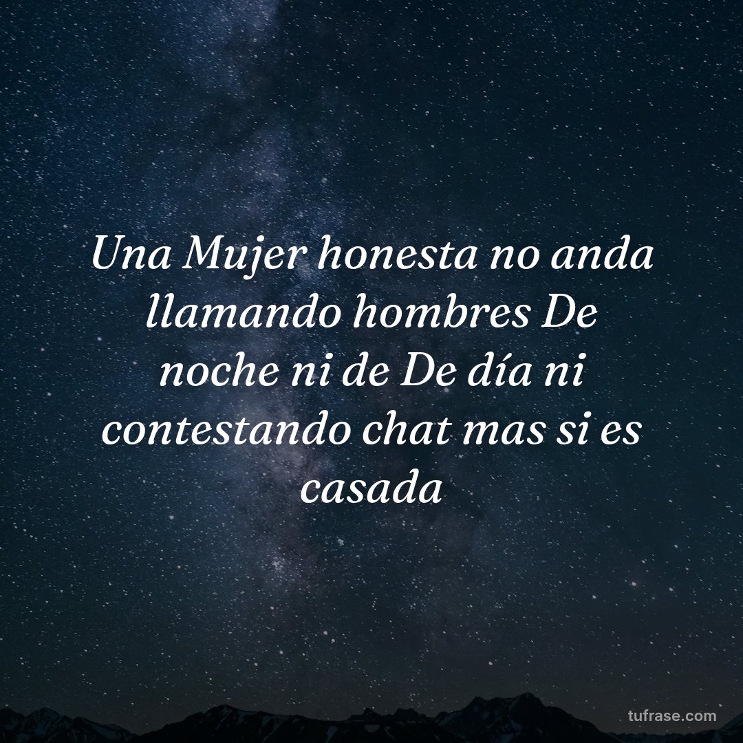 Una Mujer honesta no anda llamando hombres De noche ni de De día ni contestando chat mas si es casada