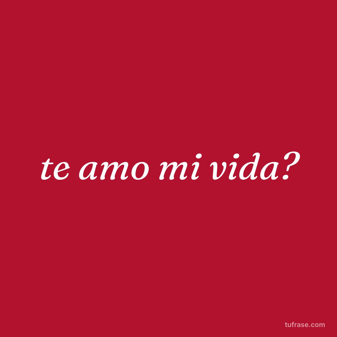te amo mi vida?