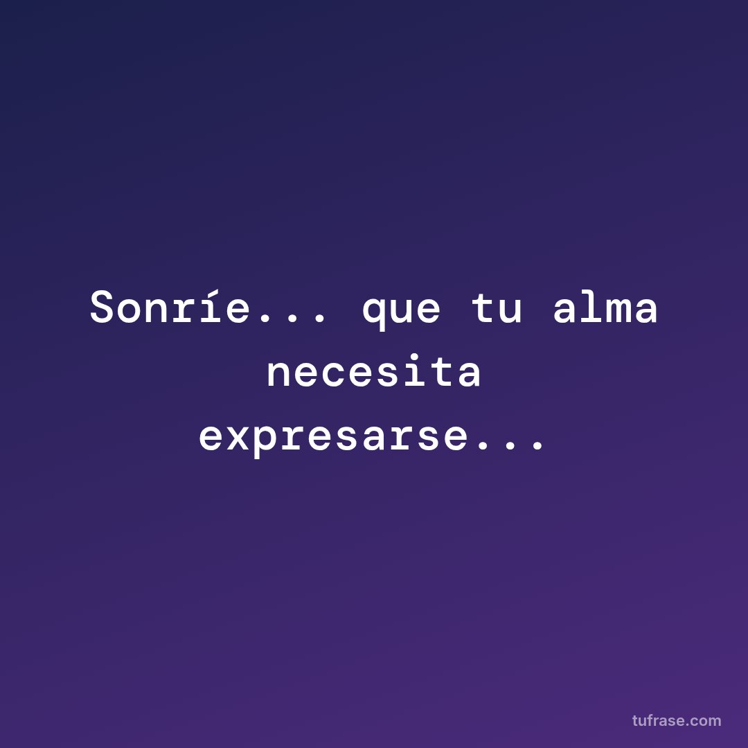 Sonríe... que tu alma necesita expresarse...