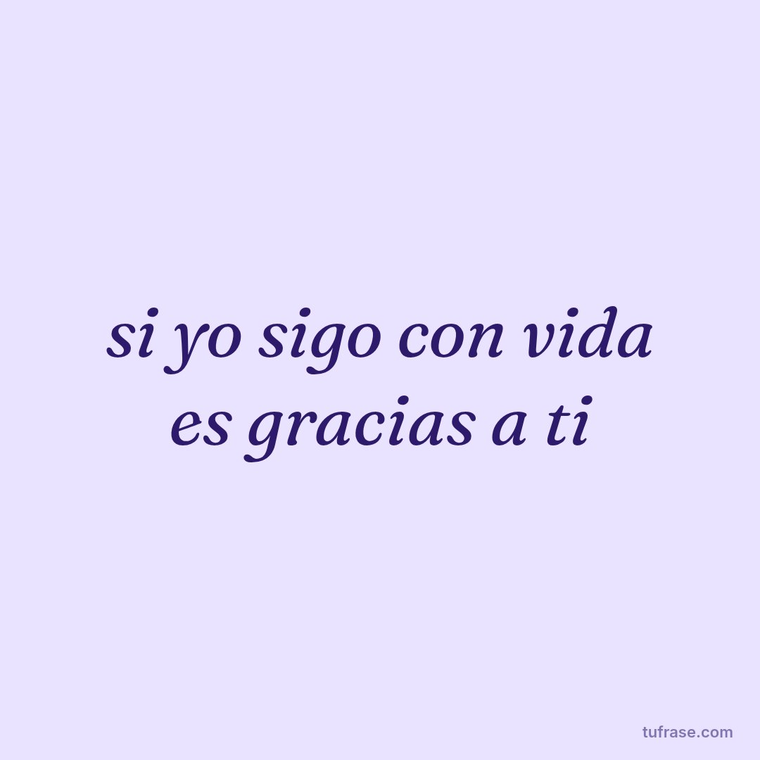 si yo sigo con vida es gracias a ti