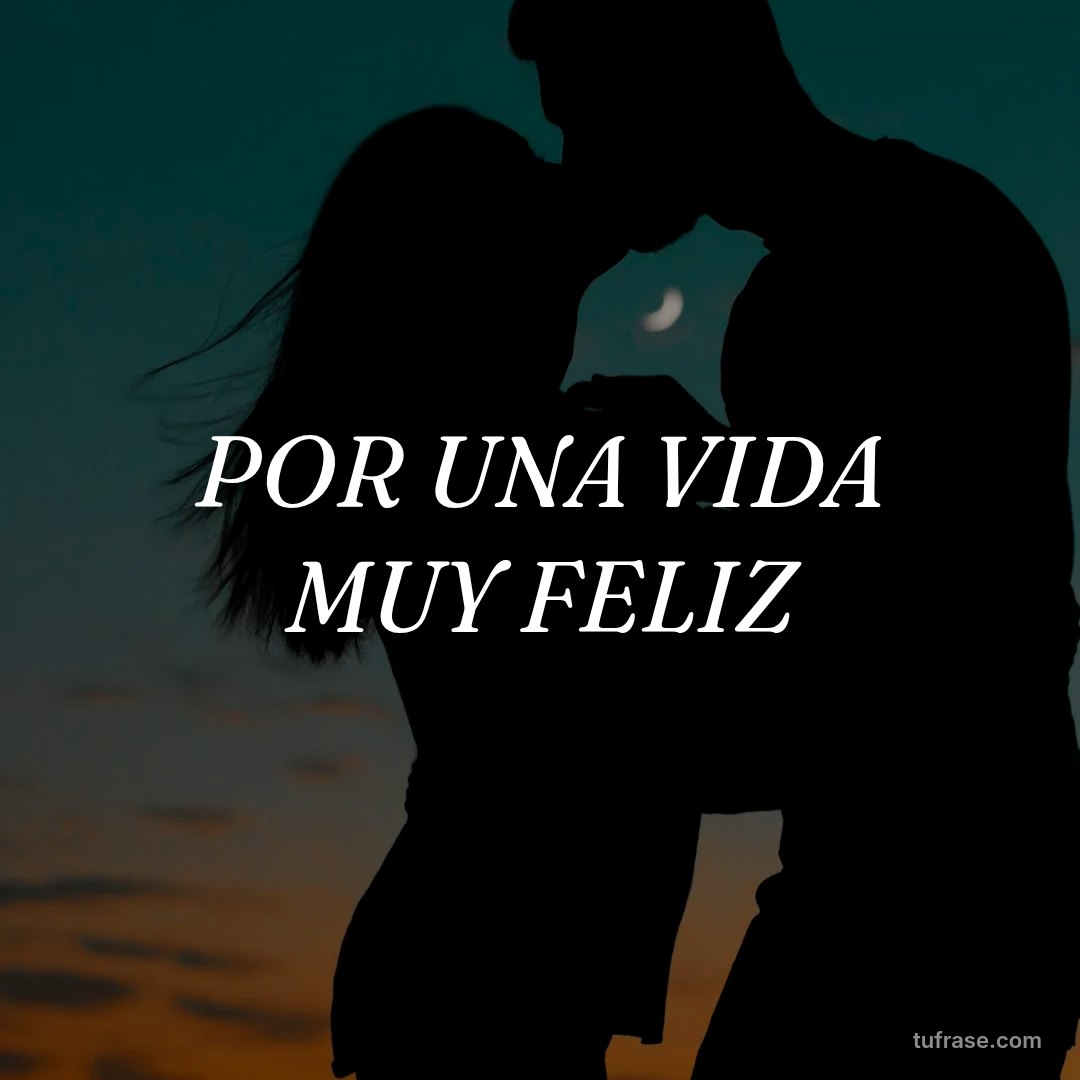 POR UNA VIDA MUY FELIZ