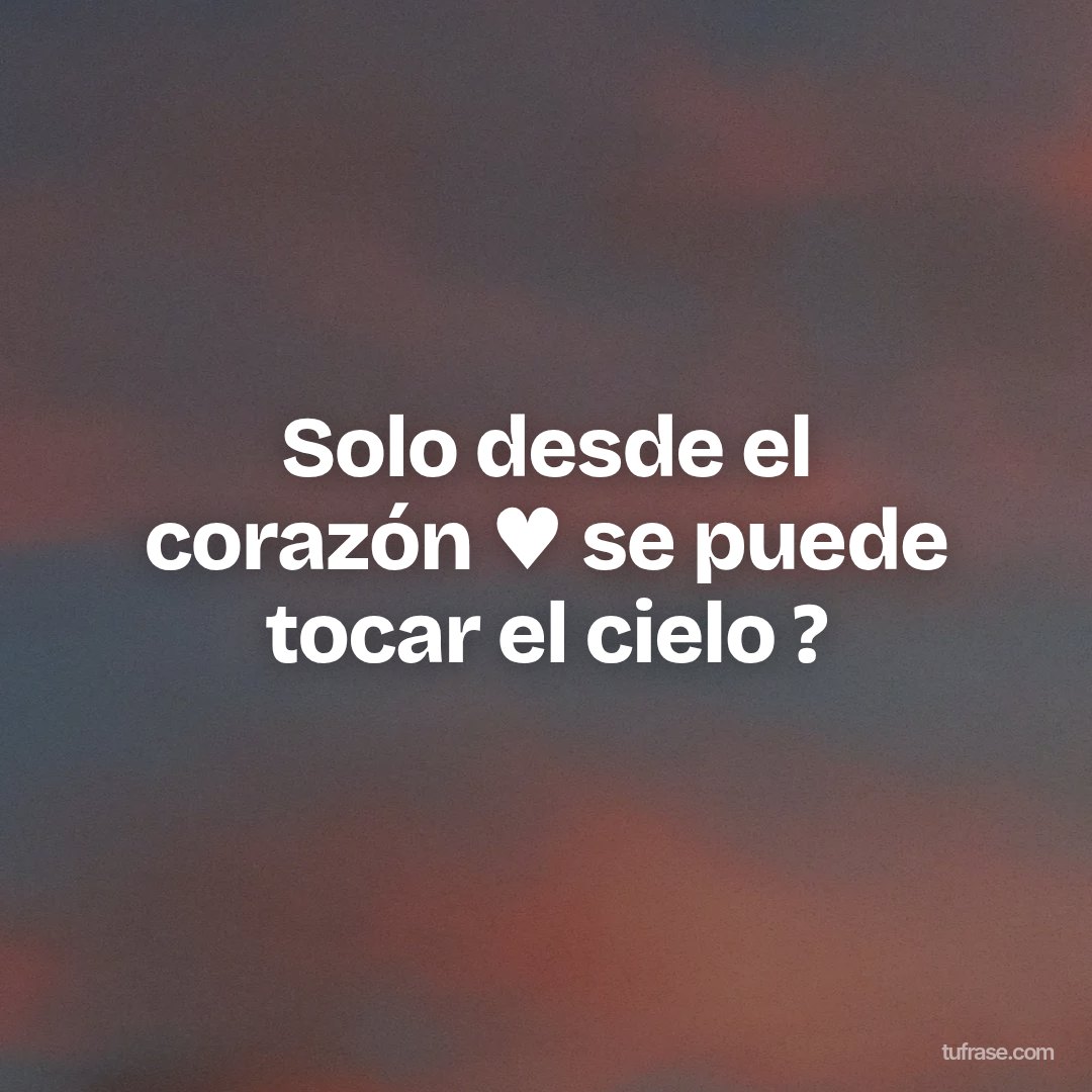 Solo desde el corazón ♥ se puede tocar el cielo ?