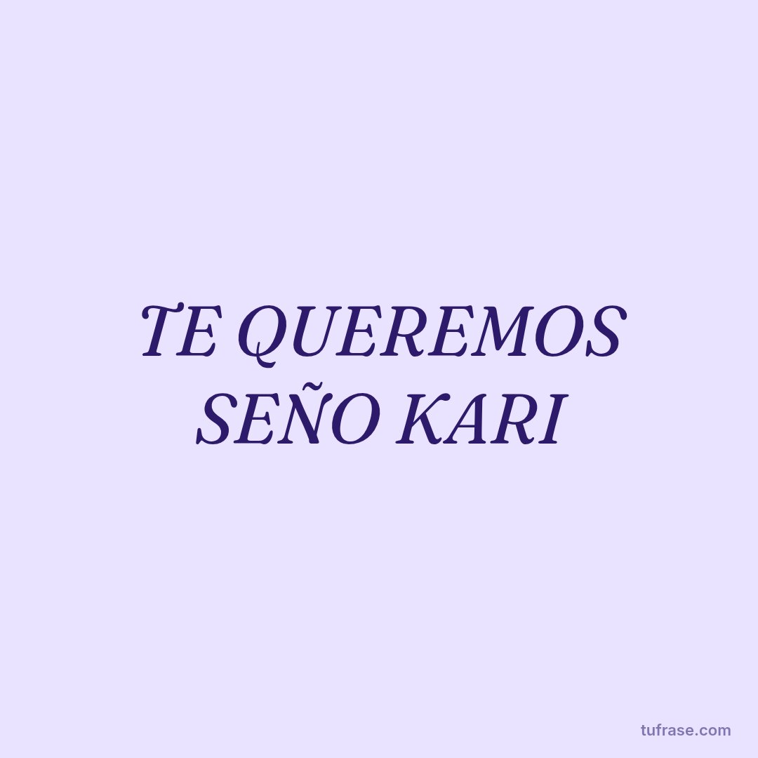 TE QUEREMOS SEÑO KARI