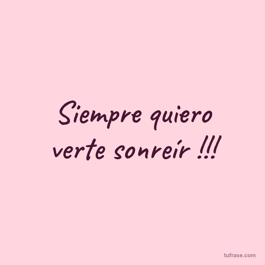 Siempre quiero verte sonreír !!!