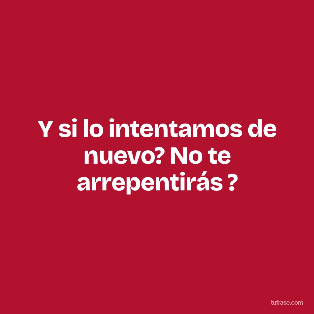 Y si lo intentamos de nuevo? No te arrepentirás ?