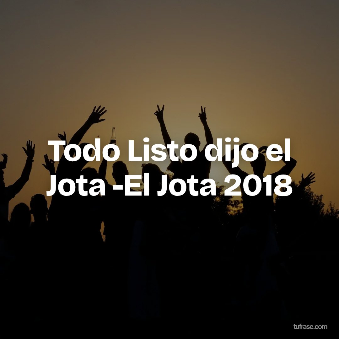 Todo Listo dijo el Jota -El Jota 2018