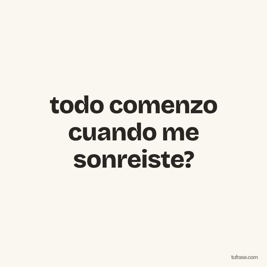 todo comenzo cuando me sonreiste?