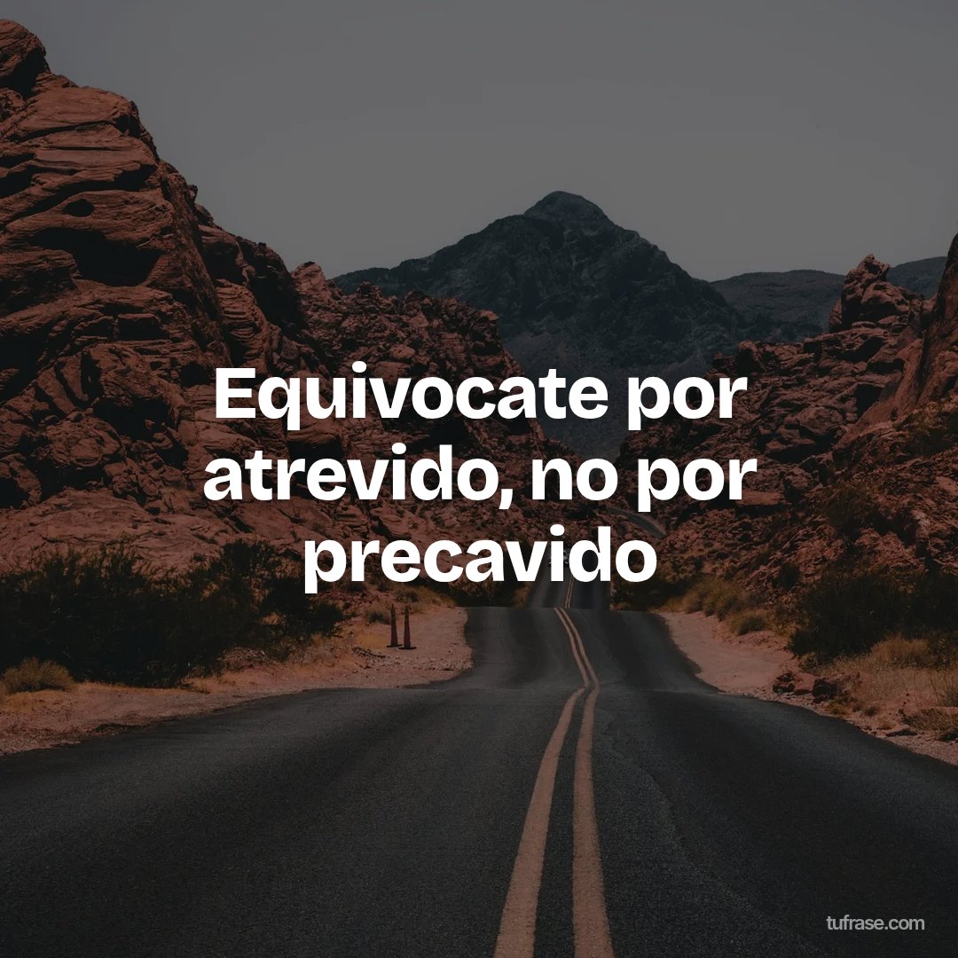 Equivocate por atrevido, no por precavido