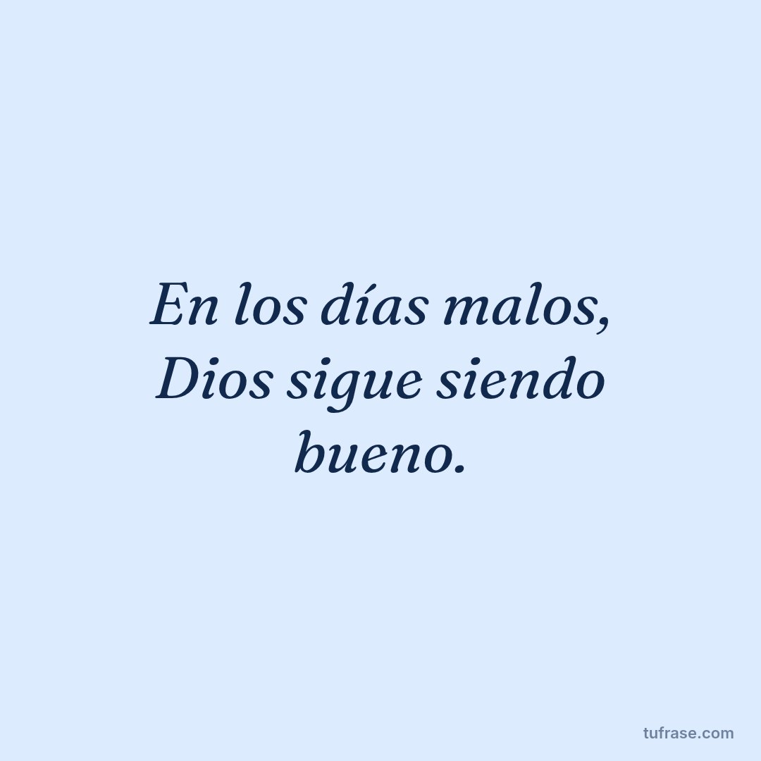 En los días malos, Dios sigue siendo bueno.