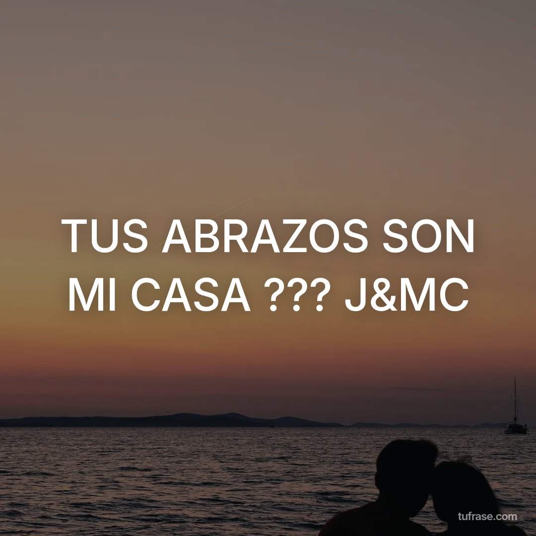 TUS ABRAZOS SON MI CASA ??? J&MC