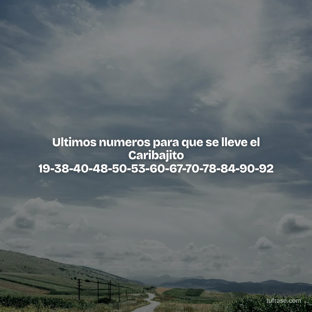 Ultimos numeros para que se lleve el Caribajito 19-38-40-48-50-53-60-67-70-78-84-90-92