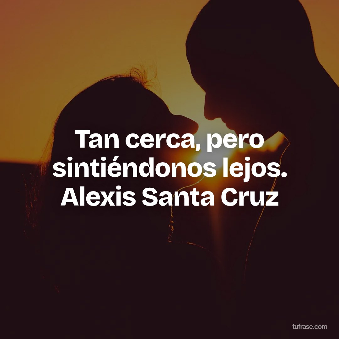 Tan cerca, pero sintiéndonos lejos. Alexis Santa Cruz