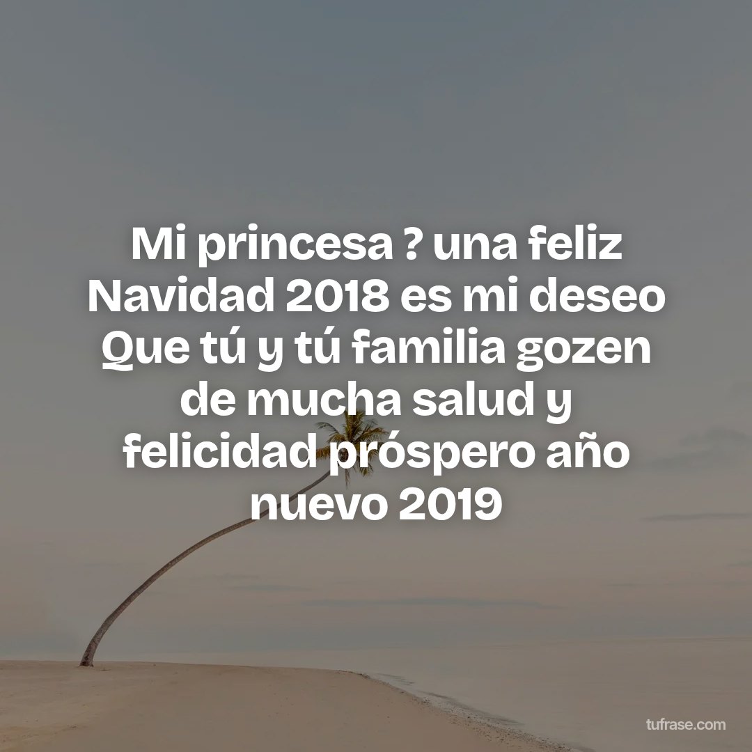 Mi princesa ? una feliz Navidad 2018 es mi deseo Que tú y tú familia gozen de mucha salud y felicidad próspero año nuevo 2019