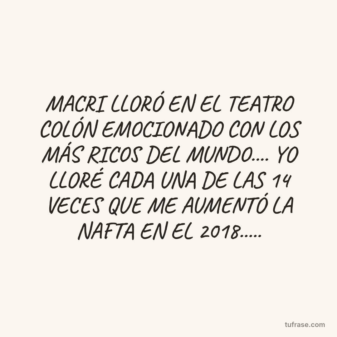MACRI LLORÓ EN EL TEATRO COLÓN EMOCIONADO CON LOS MÁS RICOS DEL MUNDO.... YO LLORÉ CADA UNA DE LAS 14 VECES QUE ME AUMENTÓ LA NAFTA EN EL 2018.....