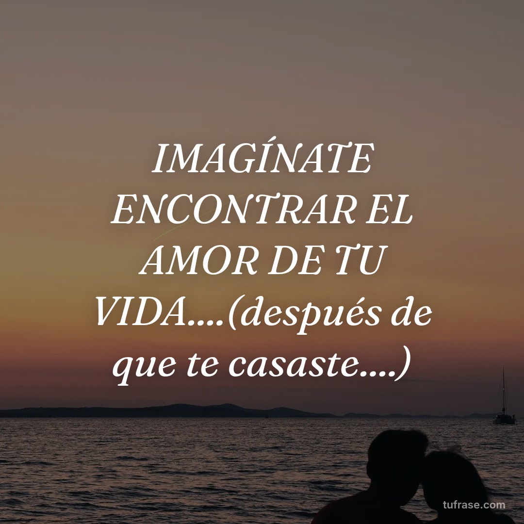 IMAGÍNATE ENCONTRAR EL AMOR DE TU VIDA....(después de que te casaste....)