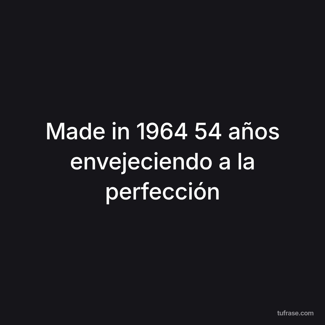 Made in 1964 54 años envejeciendo a la perfección