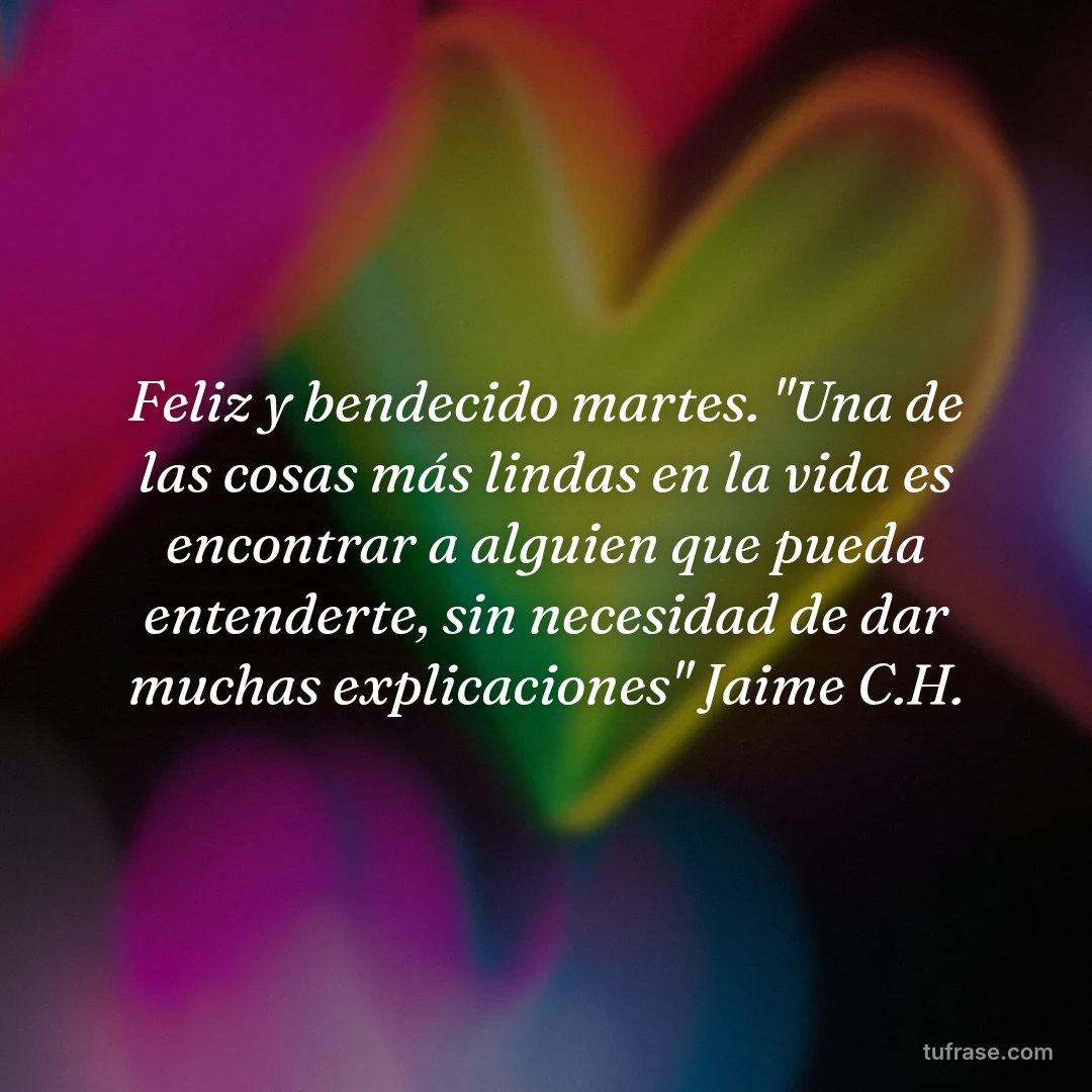Feliz y bendecido martes. "Una de las cosas más lindas en la vida es encontrar a alguien que pueda entenderte, sin necesidad de dar muchas explicaciones" Jaime C.H.