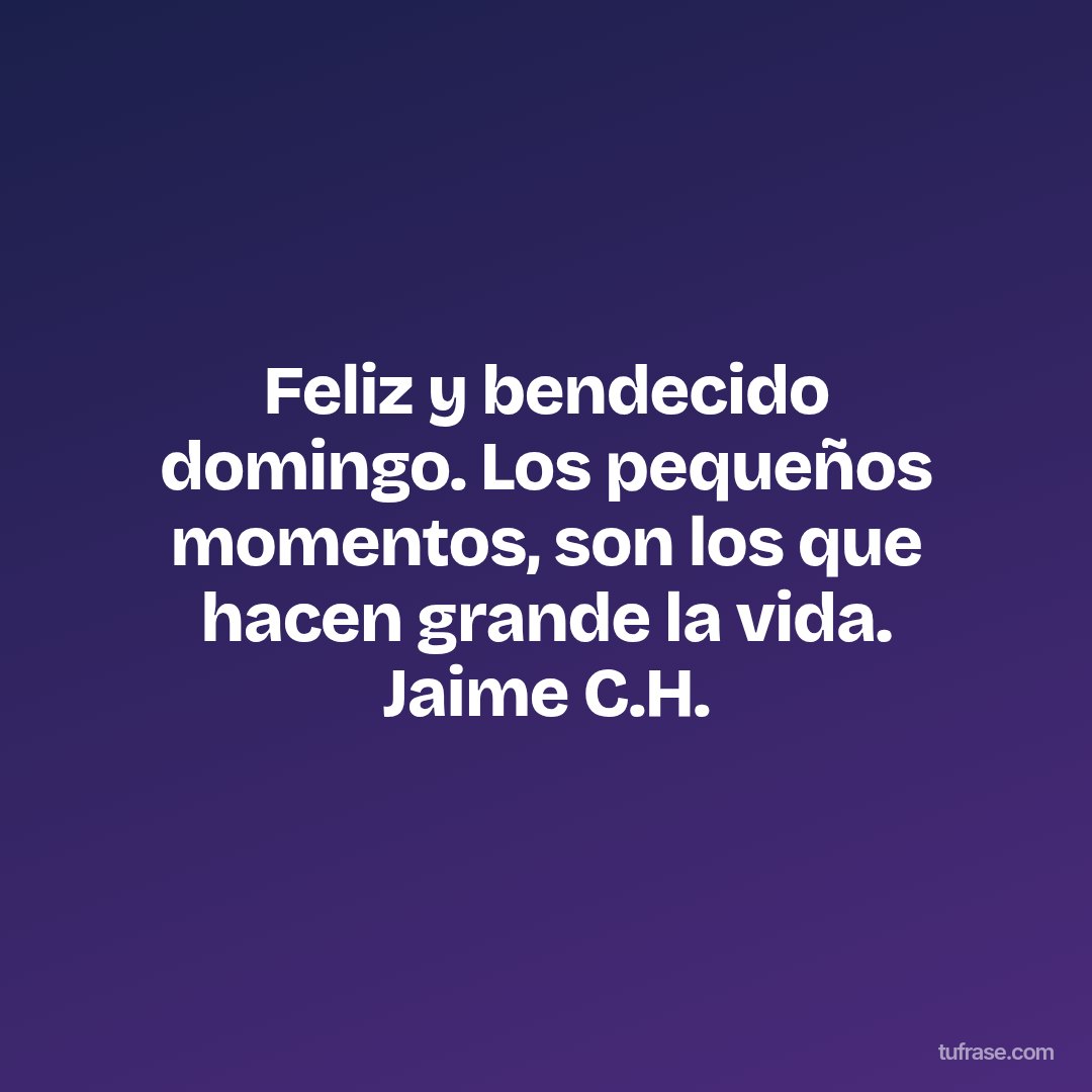 Feliz y bendecido domingo. Los pequeños momentos, son los que hacen grande la vida. Jaime C.H.