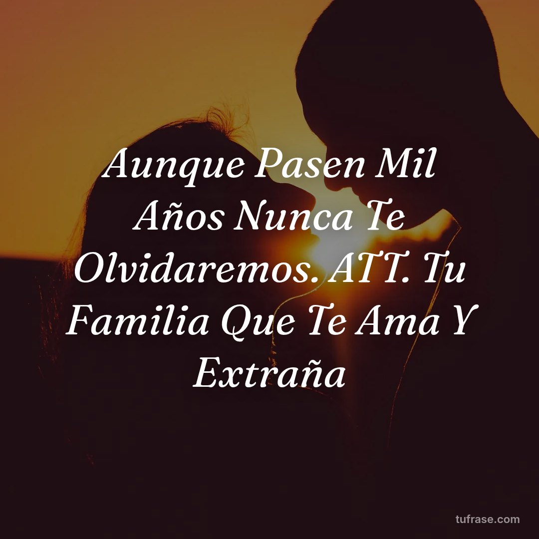 Aunque Pasen Mil Años Nunca Te Olvidaremos. ATT. Tu Familia Que Te Ama Y Extraña