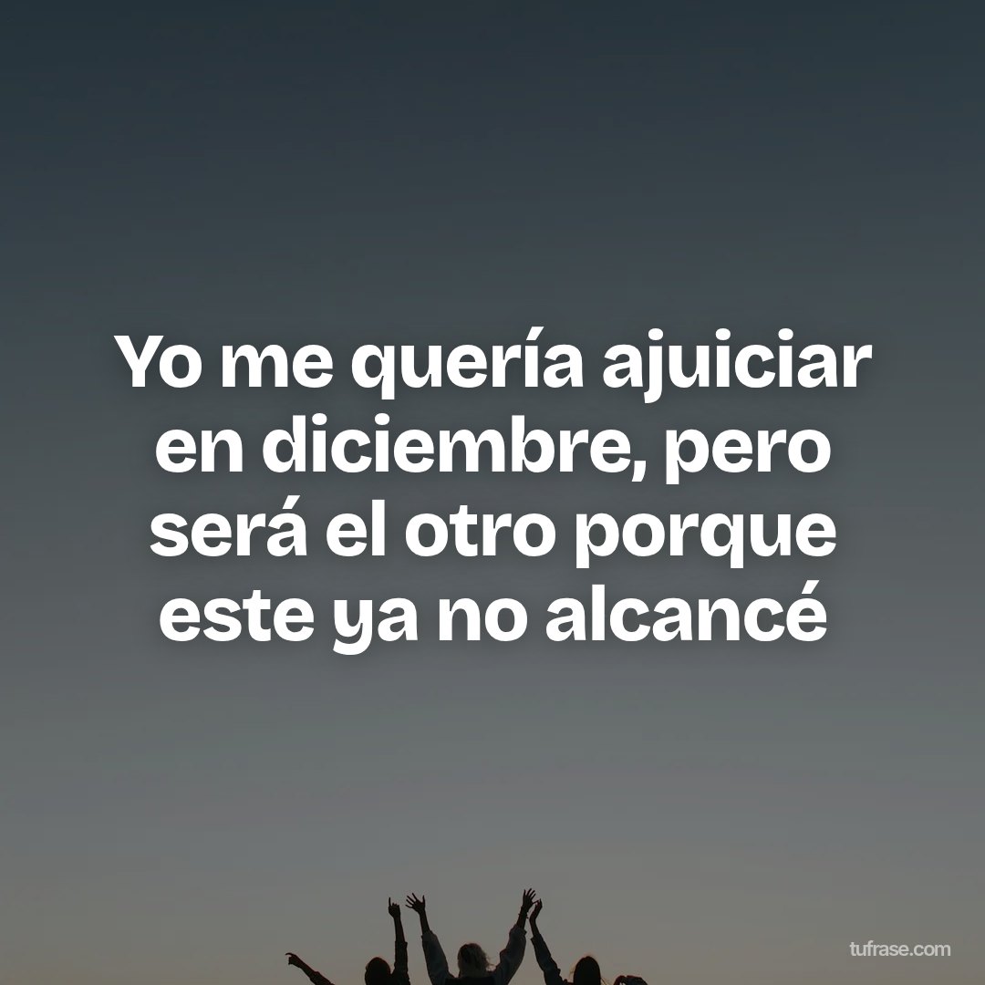 Yo me quería ajuiciar en diciembre, pero será el otro porque este ya no alcancé
