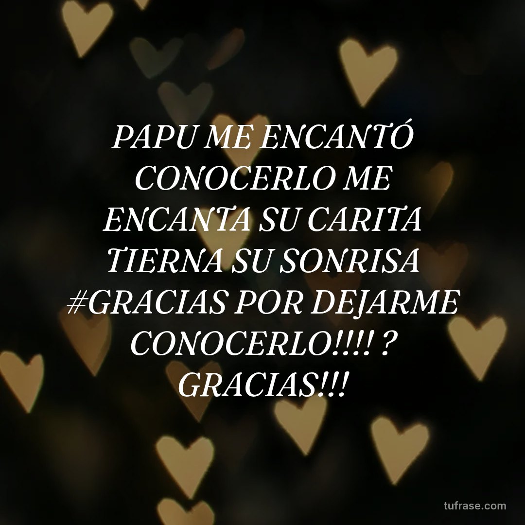 PAPU ME ENCANTÓ CONOCERLO ME ENCANTA SU CARITA TIERNA SU SONRISA #GRACIAS POR DEJARME CONOCERLO!!!! ? GRACIAS!!!